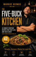 The Five-Buck Kitchen – 42 Honest Everyday Recipes That Cost Less and Taste Great